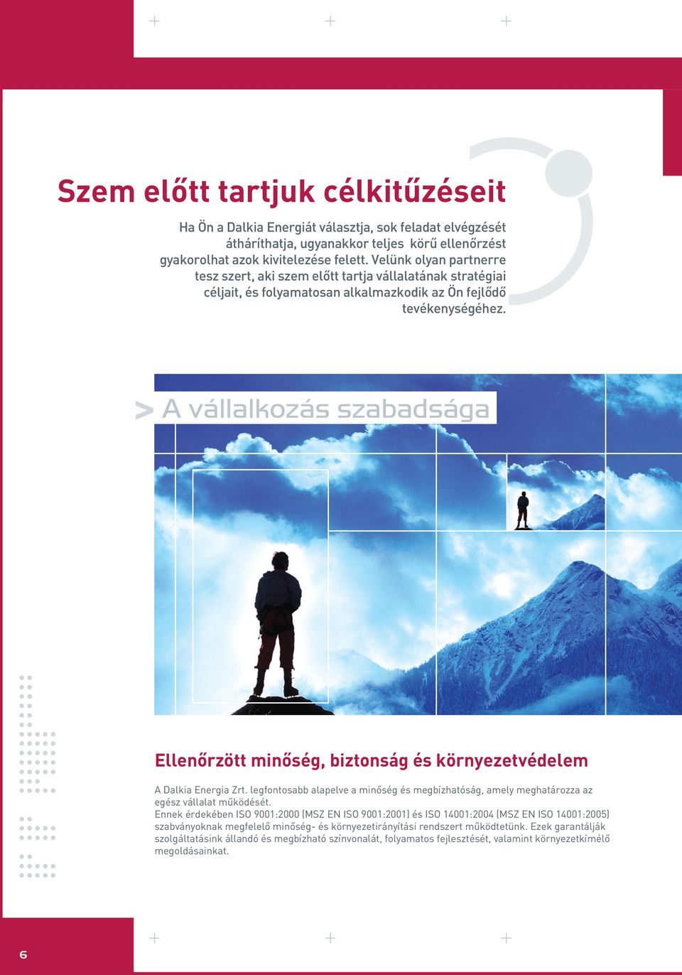 A vállalkozás szabadsága Ellenôrzött minôség, biztonság és környezetvédelem A Dalkia Energia Zrt. legfontosabb alapelve a minôség és megbízhatóság, amely meghatározza az egész vállalat mûködését.