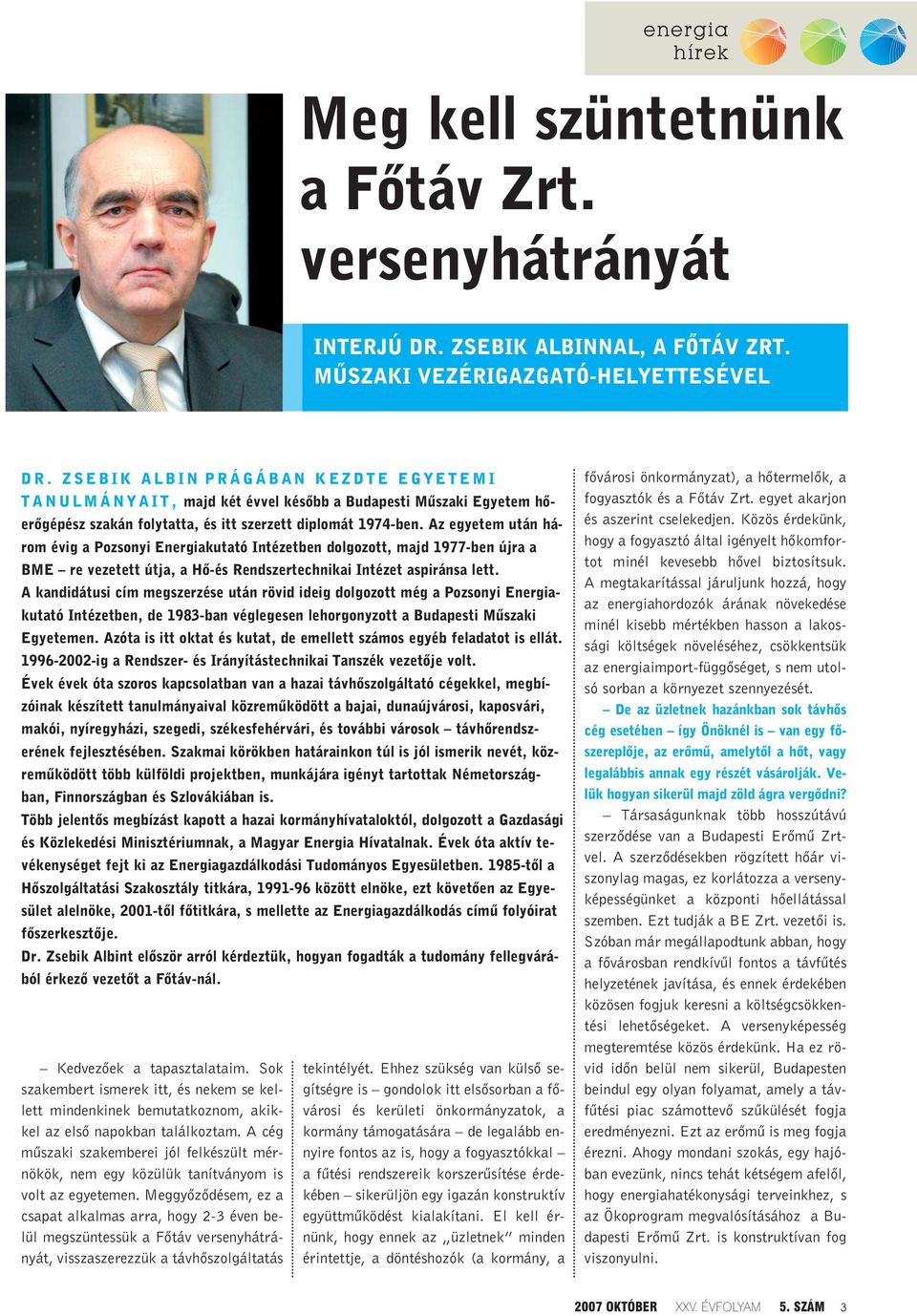 Az egyetem után három évig a Pozsonyi Energiakutató Intézetben dolgozott, majd 1977-ben újra a BME re vezetett útja, a Hõ-és Rendszertechnikai Intézet aspiránsa lett.