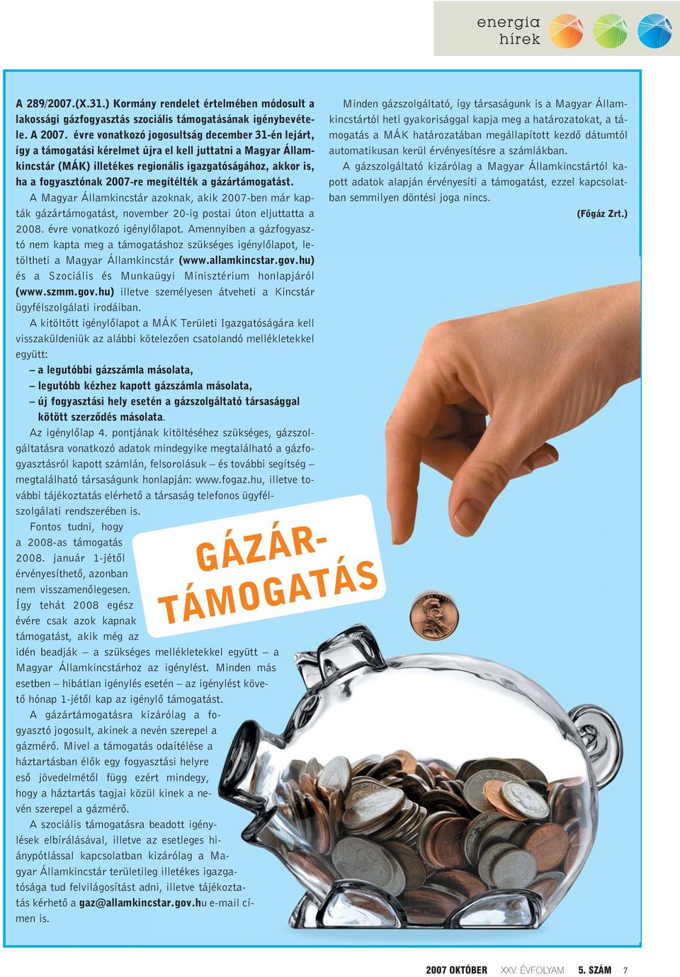 2007-re megítélték a gázártámogatást. A Magyar Államkincstár azoknak, akik 2007-ben már kapták gázártámogatást, november 20-ig postai úton eljuttatta a 2008. évre vonatkozó igénylõlapot.