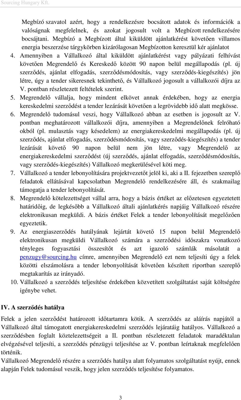 Amennyiben a Vállalkozó által kiküldött ajánlatkérést vagy pályázati felhívást követıen Megrendelı és Kereskedı között 90 napon belül megállapodás (pl.