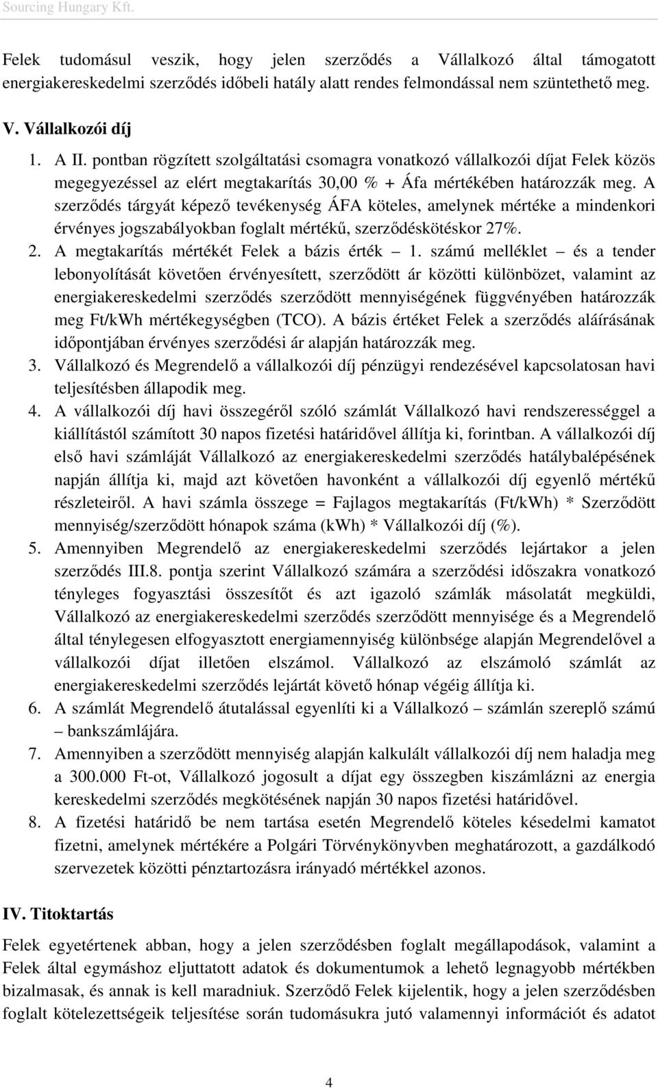 A szerzıdés tárgyát képezı tevékenység ÁFA köteles, amelynek mértéke a mindenkori érvényes jogszabályokban foglalt mértékő, szerzıdéskötéskor 27%. 2. A megtakarítás mértékét Felek a bázis érték 1.