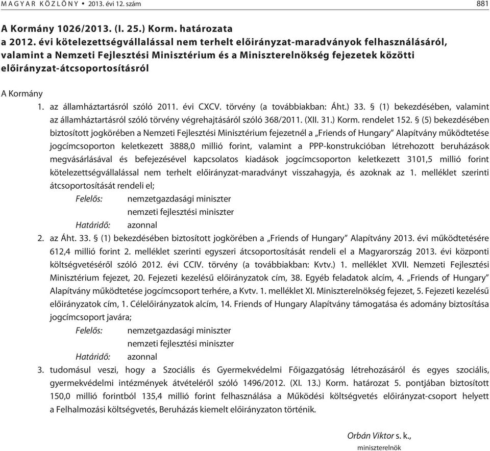 A Kormány 1. az államháztartásról szóló 2011. évi CXCV. törvény (a továbbiakban: Áht.) 33. (1) bekezdésében, valamint az államháztartásról szóló törvény végrehajtásáról szóló 368/2011. (XII. 31.