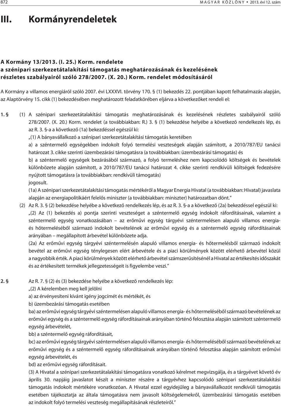 rendelet módosításáról A Kormány a villamos energiáról szóló 2007. évi LXXXVI. törvény 170. (1) bekezdés 22. pontjában kapott felhatalmazás alapján, az Alaptörvény 15.