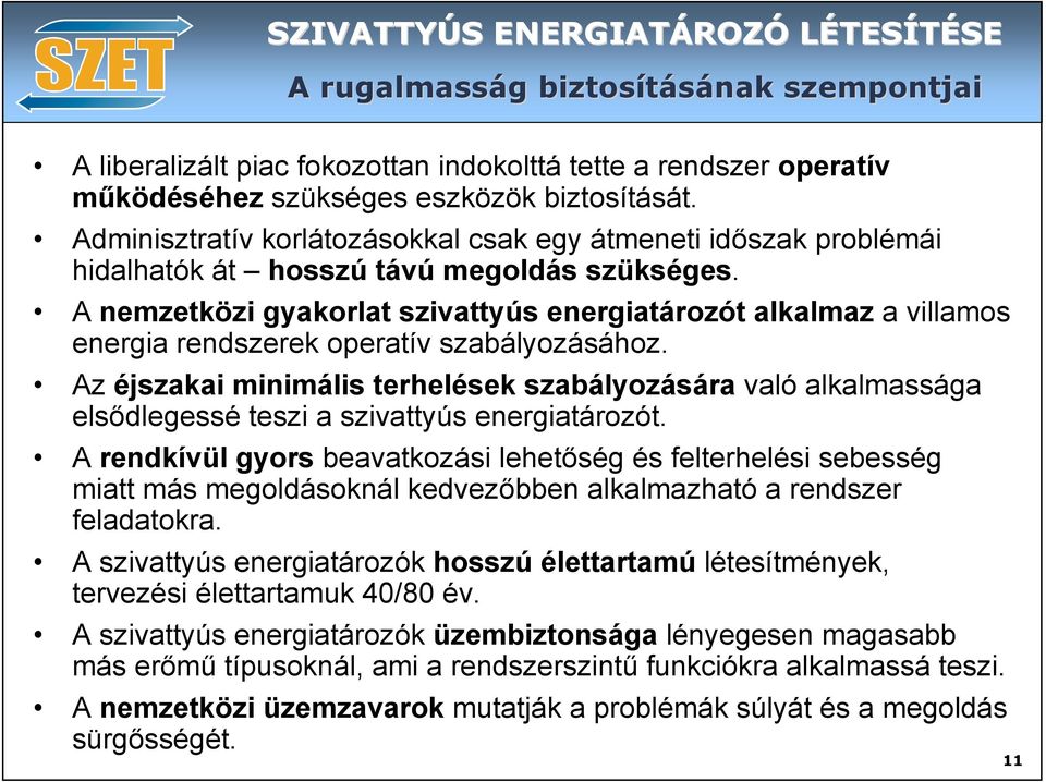 A nemzetközi gyakorlat szivattyús energiatározót alkalmaz a villamos energia rendszerek operatív szabályozásához.