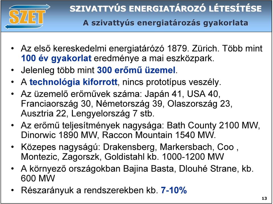 Az üzemelő erőművek száma: Japán 41, USA 40, Franciaország 30, Németország 39, Olaszország 23, Ausztria 22, Lengyelország 7 stb.