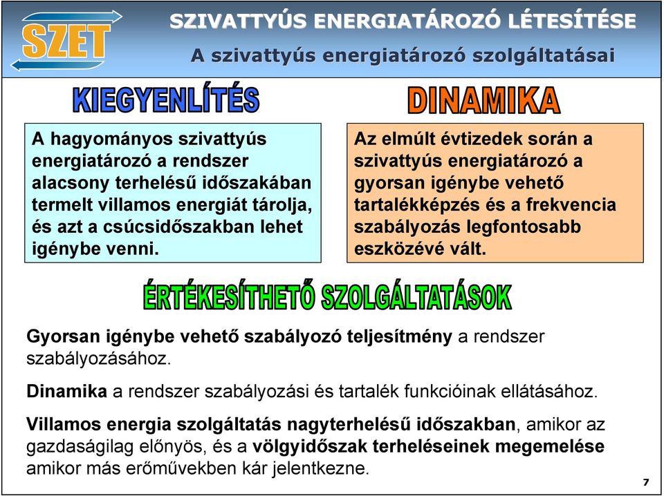 Az elmúlt évtizedek során a szivattyús energiatározó a gyorsan igénybe vehető tartalékképzés és a frekvencia szabályozás legfontosabb eszközévé vált.