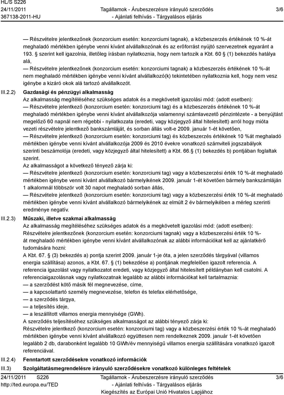 egyaránt a 193. szerint kell igazolnia, illetőleg írásban nyilatkoznia, hogy nem tartozik a Kbt.