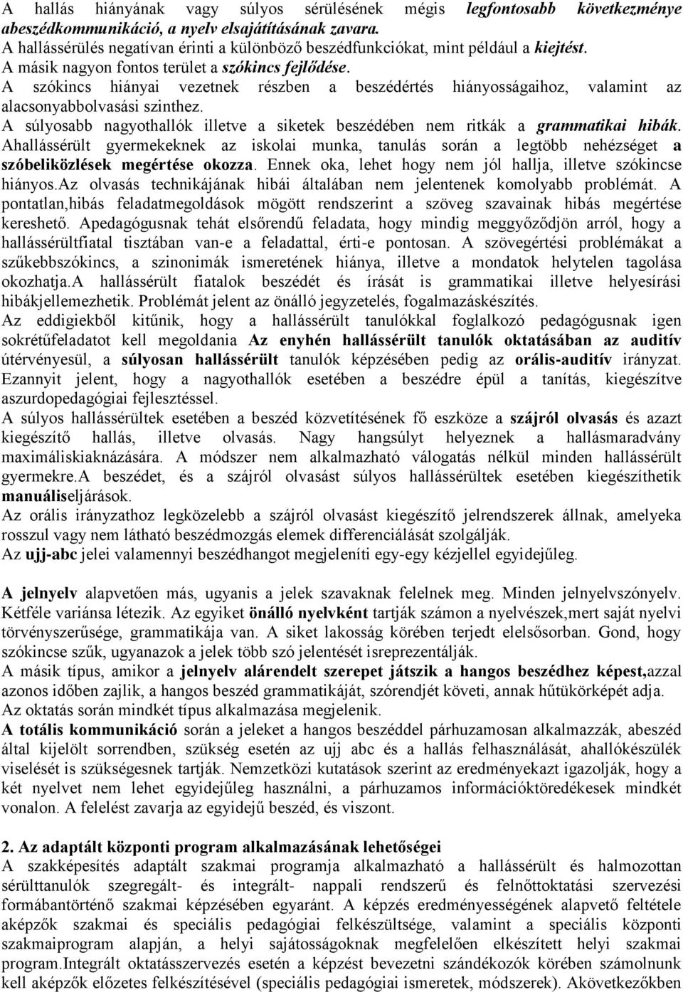 A szókincs hiányai vezetnek részben a beszédértés hiányosságaihoz, valamint az alacsonyabbolvasási szinthez. A súlyosabb nagyothallók illetve a siketek beszédében nem ritkák a grammatikai hibák.