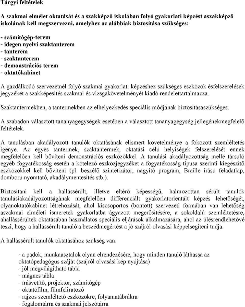 a szakképesítés szakmai és vizsgakövetelményét kiadó rendelettartalmazza. Szaktantermekben, a tantermekben az elhelyezkedés speciális módjának biztosításaszükséges.