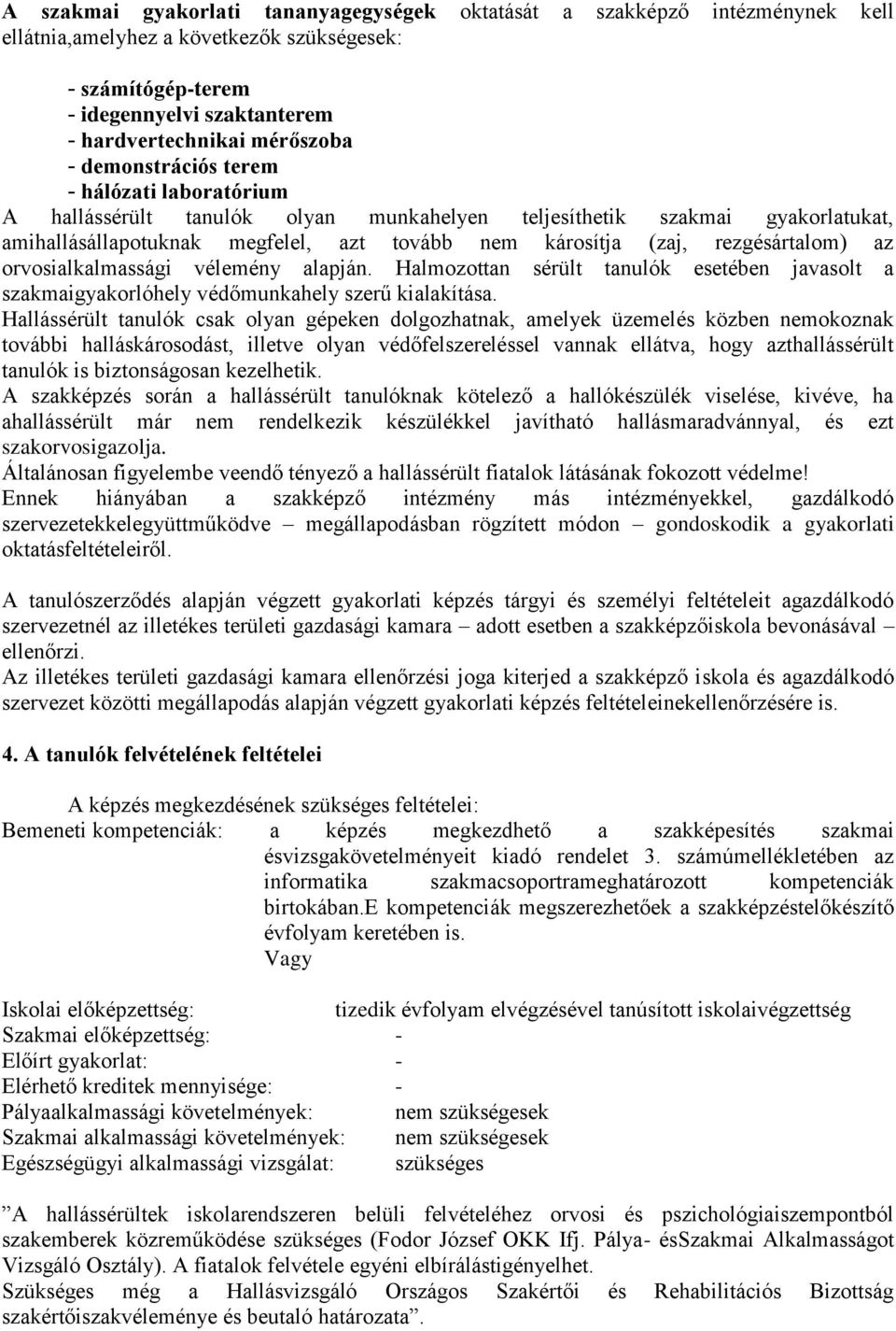 az orvosialkalmassági vélemény alapján. Halmozottan sérült tanulók esetében javasolt a szakmaigyakorlóhely védőmunkahely szerű kialakítása.