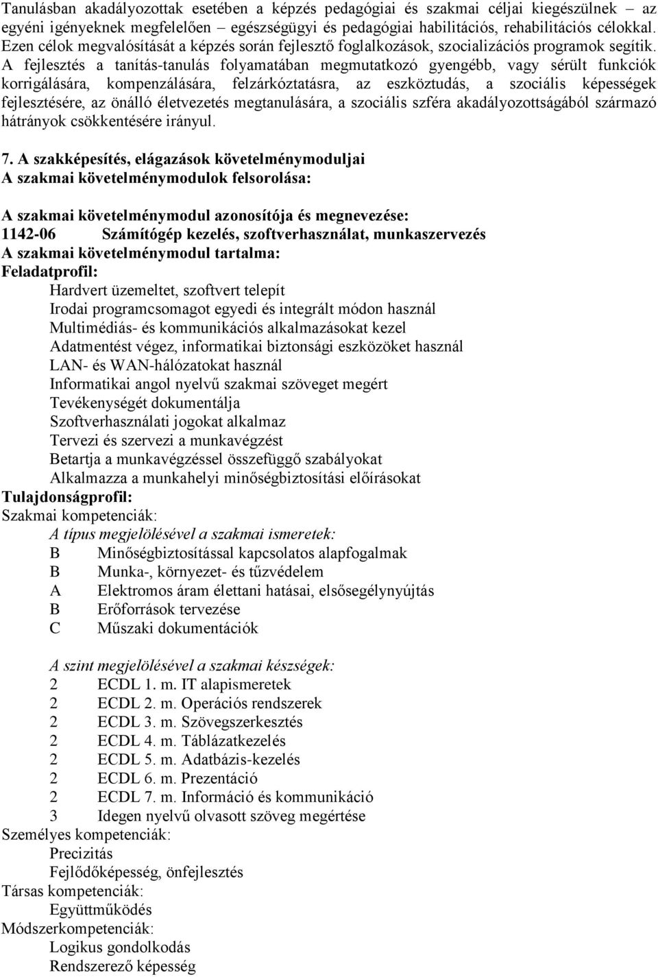 A fejlesztés a tanítás-tanulás folyamatában megmutatkozó gyengébb, vagy sérült funkciók korrigálására, kompenzálására, felzárkóztatásra, az eszköztudás, a szociális képességek fejlesztésére, az