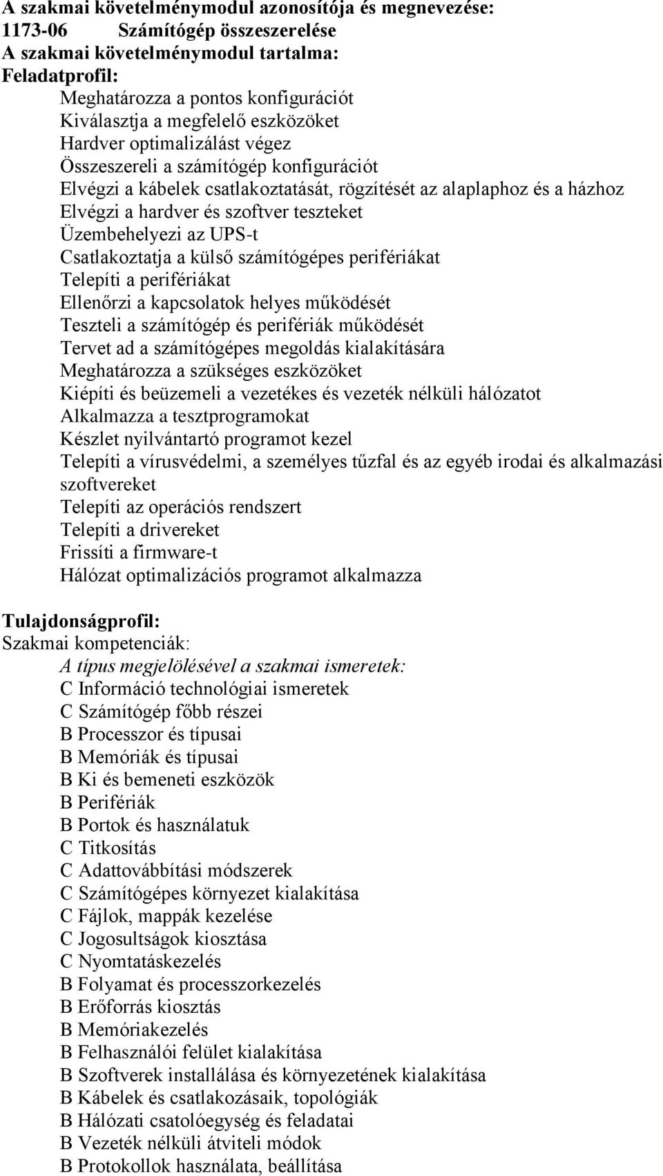 teszteket Üzembehelyezi az UPS-t Csatlakoztatja a külső számítógépes perifériákat Telepíti a perifériákat Ellenőrzi a kapcsolatok helyes működését Teszteli a számítógép és perifériák működését Tervet