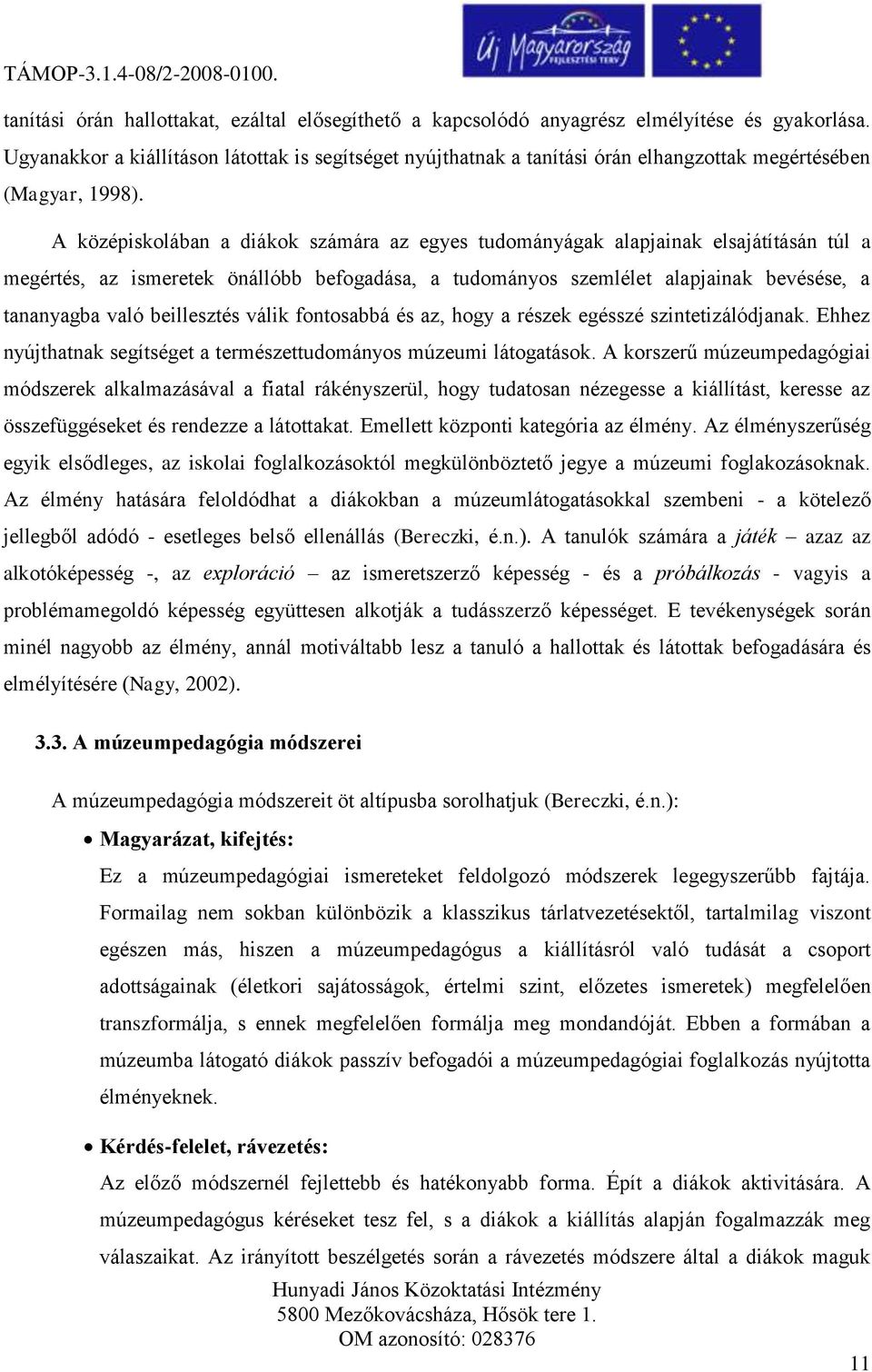 A középiskolában a diákok számára az egyes tudományágak alapjainak elsajátításán túl a megértés, az ismeretek önállóbb befogadása, a tudományos szemlélet alapjainak bevésése, a tananyagba való