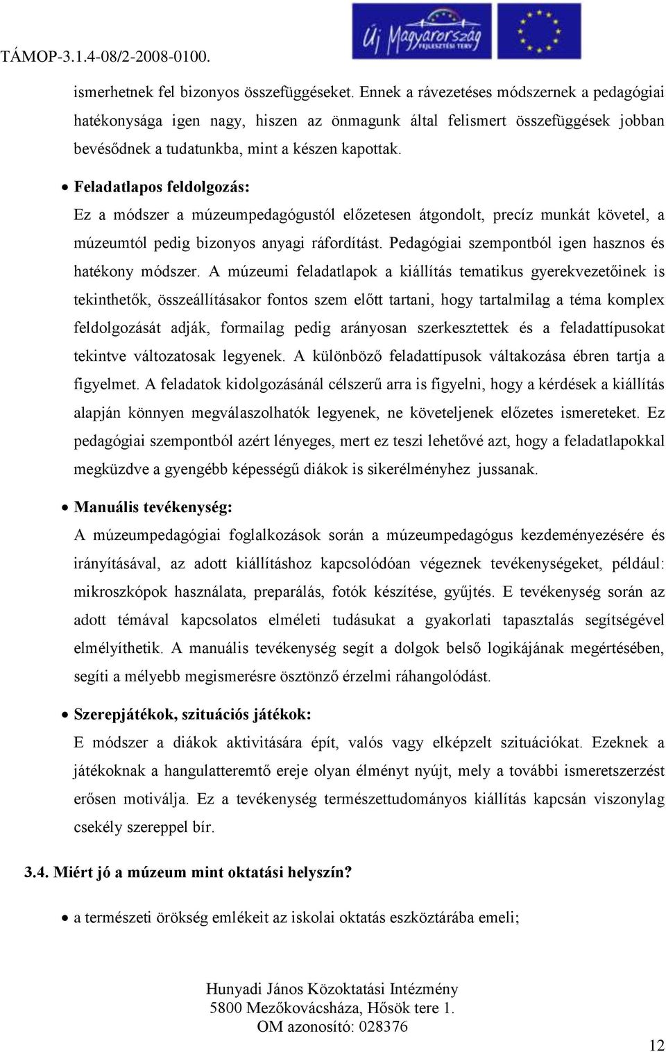 Feladatlapos feldolgozás: Ez a módszer a múzeumpedagógustól előzetesen átgondolt, precíz munkát követel, a múzeumtól pedig bizonyos anyagi ráfordítást.