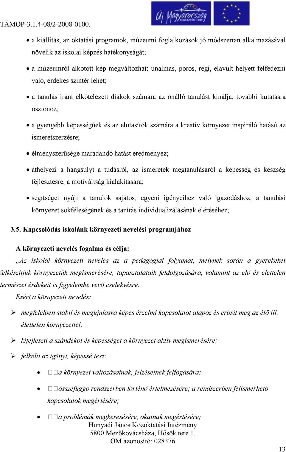 kreatív környezet inspiráló hatású az ismeretszerzésre; élményszerűsége maradandó hatást eredményez; áthelyezi a hangsúlyt a tudásról, az ismeretek megtanulásáról a képesség és készség fejlesztésre,