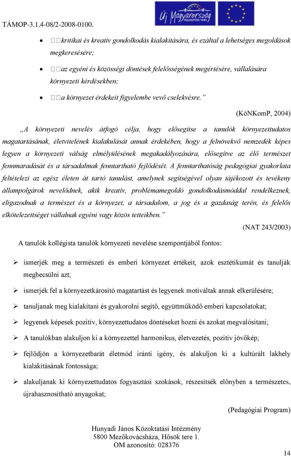 (KöNKomP, 2004) A környezeti nevelés átfogó célja, hogy elősegítse a tanulók környezettudatos magatartásának, életvitelének kialakulását annak érdekében, hogy a felnövekvő nemzedék képes legyen a