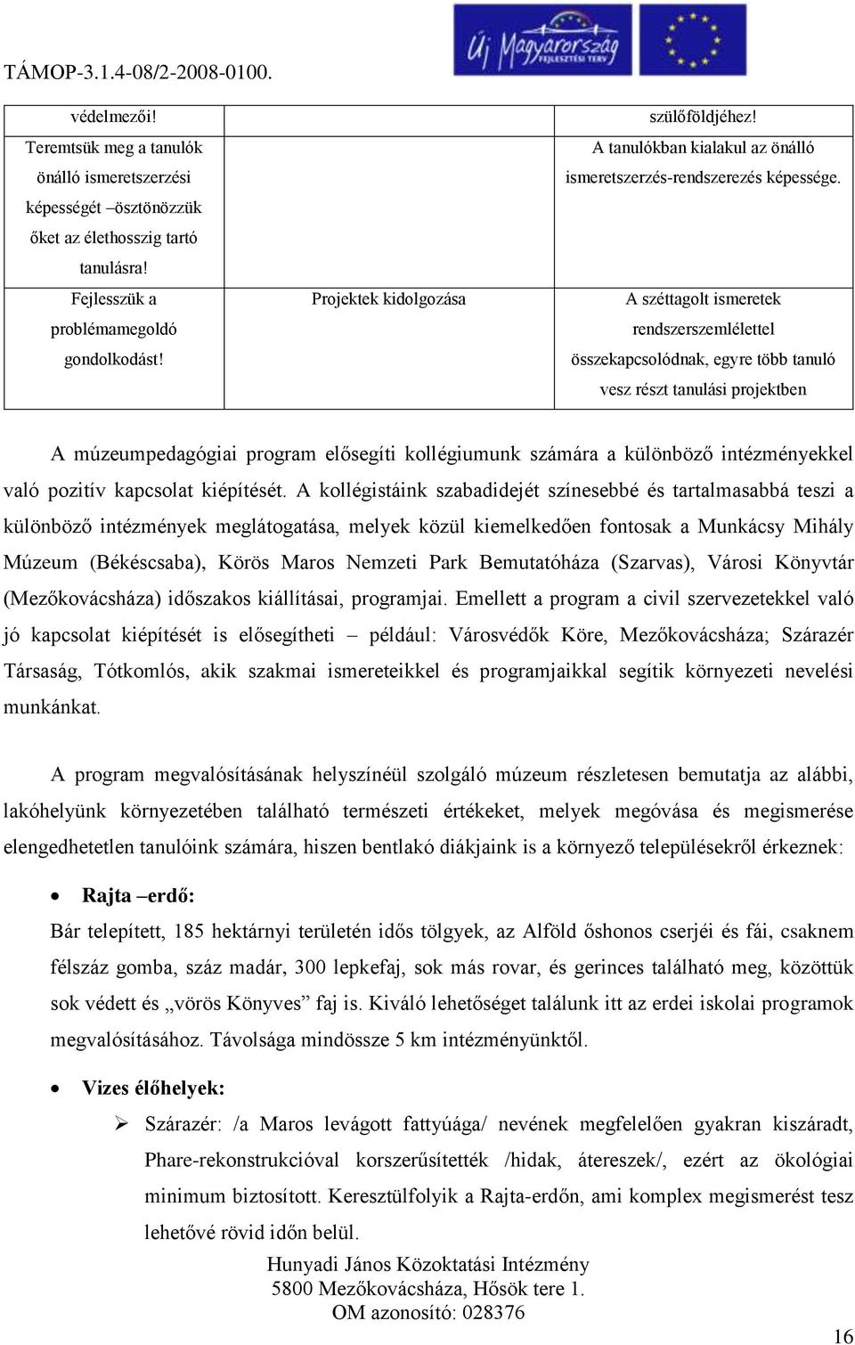 A széttagolt ismeretek rendszerszemlélettel összekapcsolódnak, egyre több tanuló vesz részt tanulási projektben A múzeumpedagógiai program elősegíti kollégiumunk számára a különböző intézményekkel