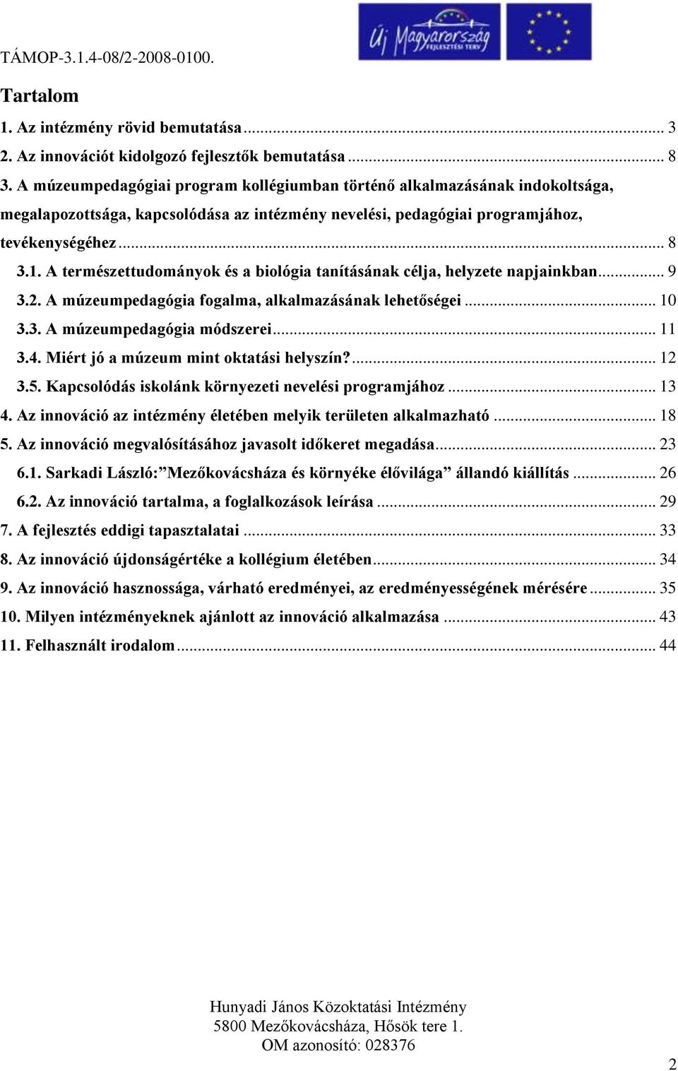 A természettudományok és a biológia tanításának célja, helyzete napjainkban... 9 3.2. A múzeumpedagógia fogalma, alkalmazásának lehetőségei... 10 3.3. A múzeumpedagógia módszerei... 11 3.4.