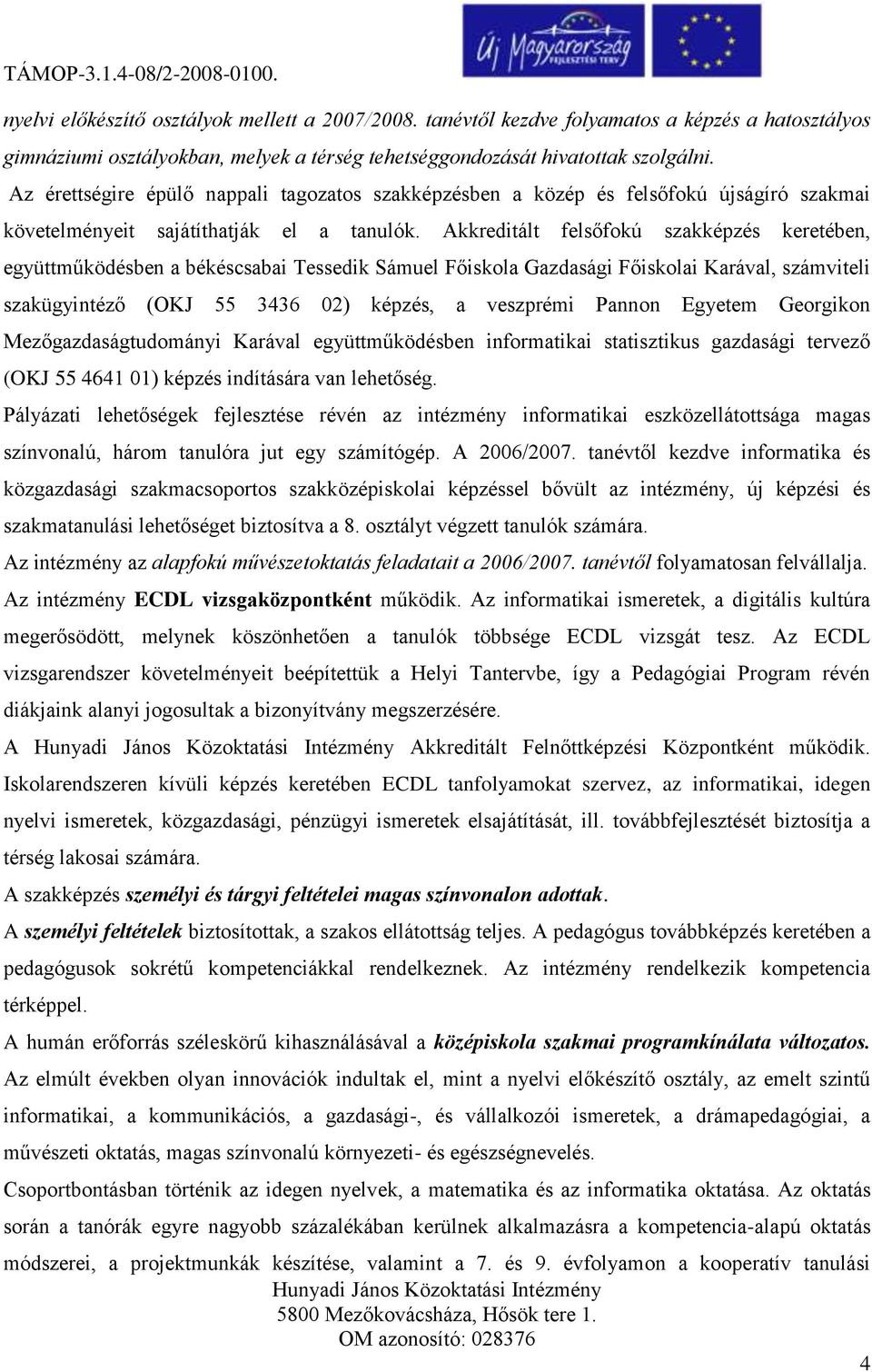 Akkreditált felsőfokú szakképzés keretében, együttműködésben a békéscsabai Tessedik Sámuel Főiskola Gazdasági Főiskolai Karával, számviteli szakügyintéző (OKJ 55 3436 02) képzés, a veszprémi Pannon