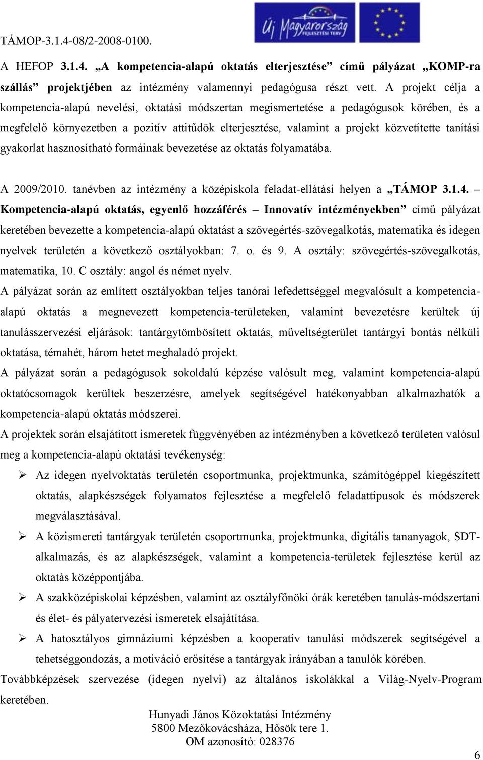 tanítási gyakorlat hasznosítható formáinak bevezetése az oktatás folyamatába. A 2009/2010. tanévben az intézmény a középiskola feladat-ellátási helyen a TÁMOP 3.1.4.