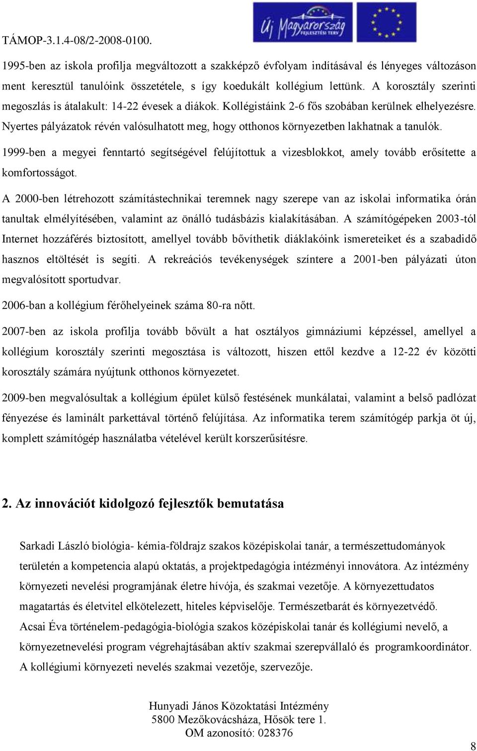 Nyertes pályázatok révén valósulhatott meg, hogy otthonos környezetben lakhatnak a tanulók.