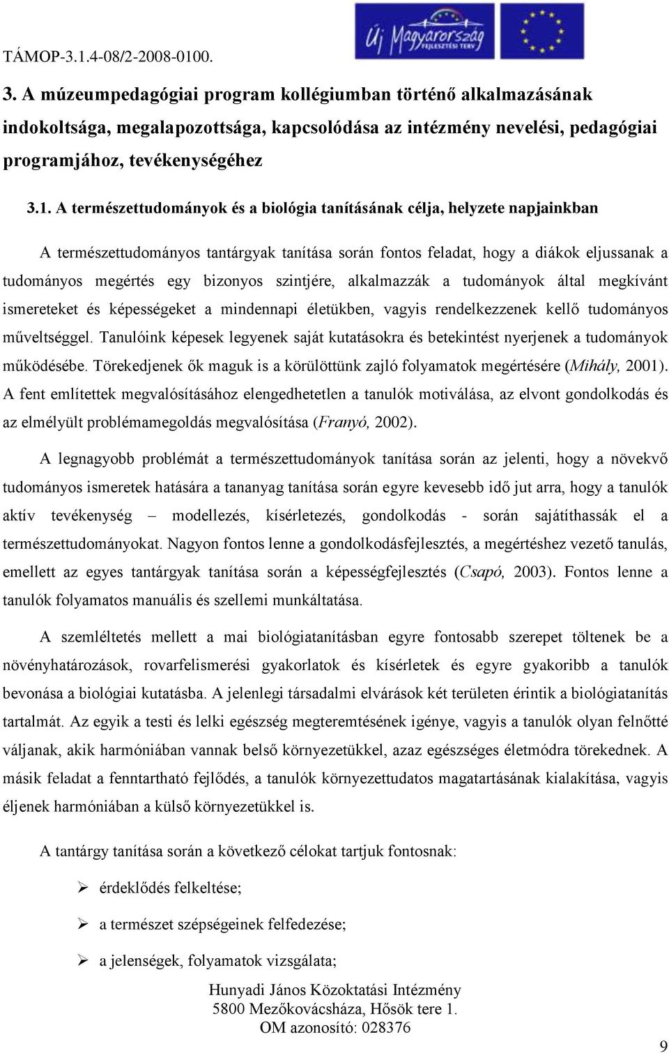 szintjére, alkalmazzák a tudományok által megkívánt ismereteket és képességeket a mindennapi életükben, vagyis rendelkezzenek kellő tudományos műveltséggel.