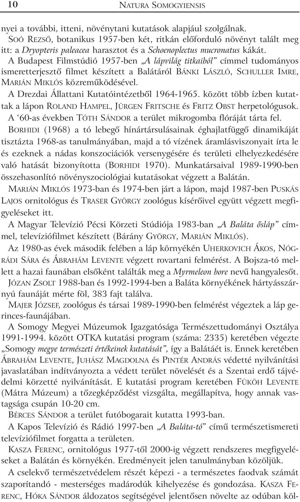 A Budapest Filmstúdió 1957-ben A lápvilág titkaiból címmel tudományos ismeretterjesztõ filmet készített a Balátáról BÁNKI LÁSZLÓ, SCHULLER IMRE, MARIÁN MIKLÓS közremûködésével.