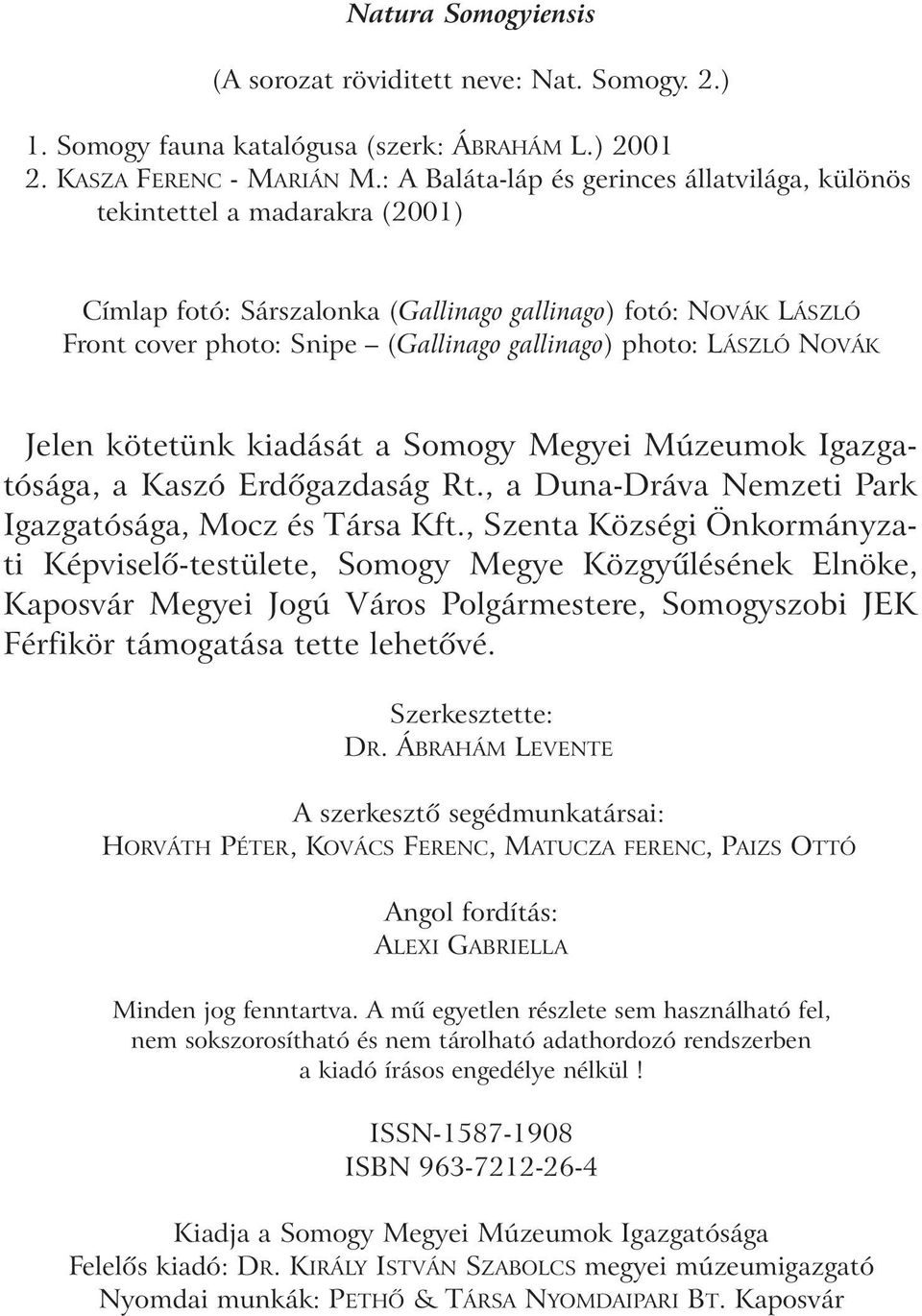 LÁSZLÓ NOVÁK Jelen kötetünk kiadását a Somogy Megyei Múzeumok Igazgatósága, a Kaszó Erdõgazdaság Rt., a Duna-Dráva Nemzeti Park Igazgatósága, Mocz és Társa Kft.