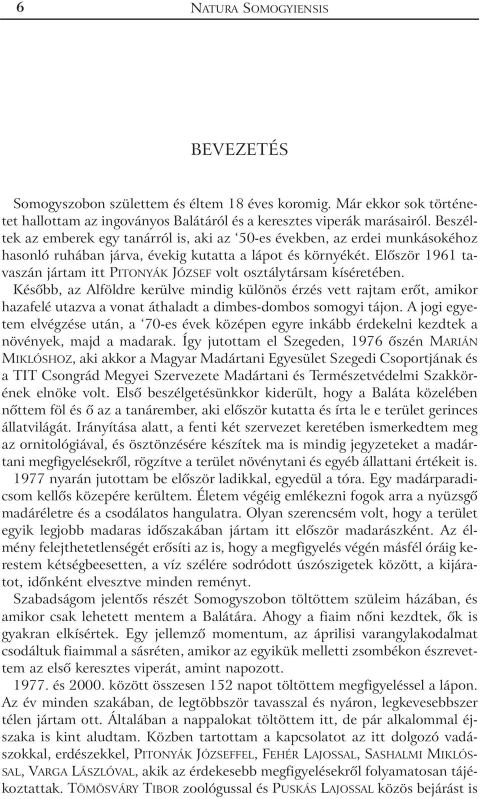 Elõször 1961 tavaszán jártam itt PITONYÁK JÓZSEF volt osztálytársam kíséretében.