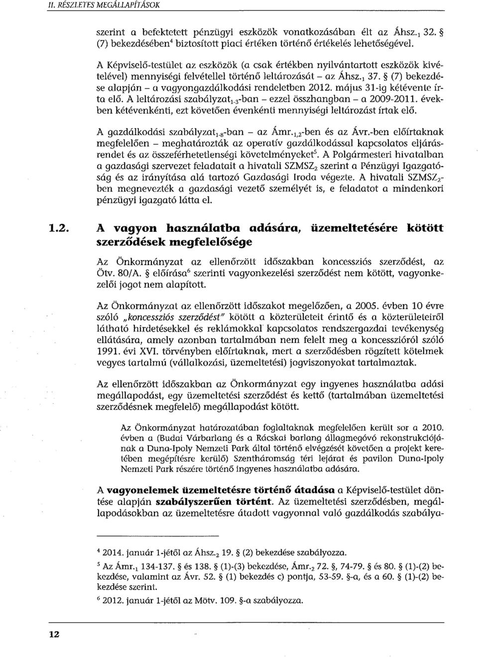 történőleltározását-az Áhsz. 1 37. (7) bekezdése alapján- a vagyongazdálkodási rendeletben 2012. május 31-ig kétévente írta elő. A leltározási szabályzat 1 _ 3 -ban - ezzel összhangban - a 2009-2011.