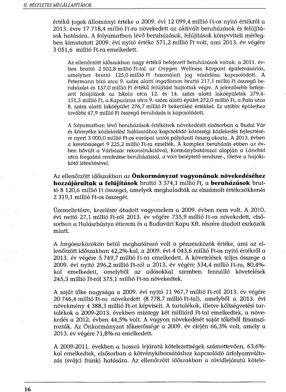 évi nyitó értéke 571,2 millió Ft volt, ami 2013. év végére 3 051,6 millió Ft-ra emelkedett. Az ellenőrzött időszakban nagy értékű befejezett beruházások voltak: a 2011.