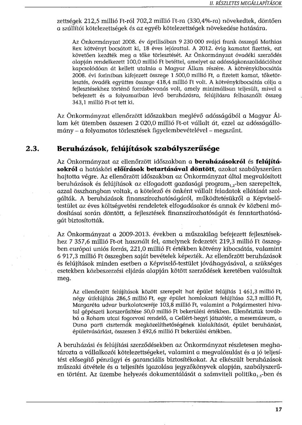 Az Önkormányzat óvadéki szerződés alapján rendelkezett 100,0 millió Ft betéttel, amelyet az adósságkonszolidációhoz kapcsolódóan át kellett utalnia a Magyar Állam részére. A kötvénykibocsátás 2008.