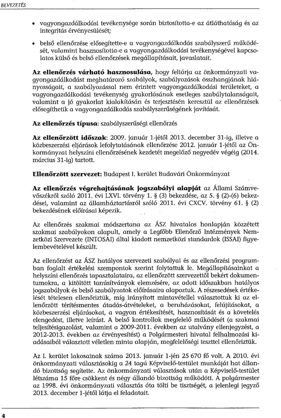 Az ellenőrzés várható hasznosulása, hogy feltárja az önkormányzati vagyongazdálkodást meghatározó szabályok, szabályozások összhangjának hiányosságait, a szabályozással nem érintett