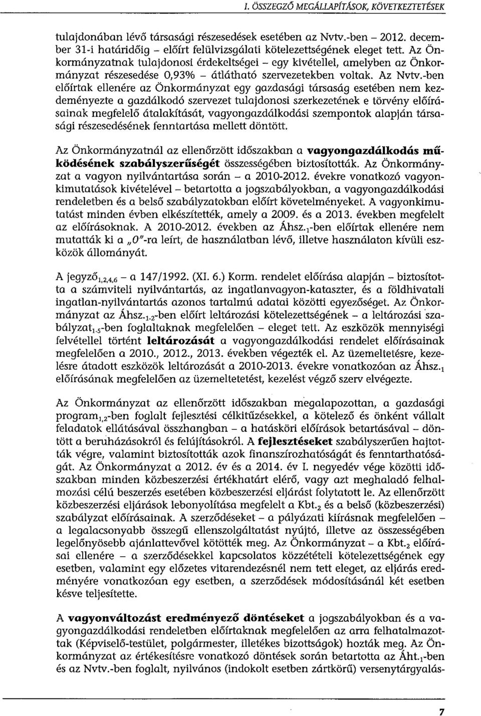 -ben előírtak ellenére az Önkormányzat egy gazdasági társaság esetében nem kezdeményezte a gazdálkodó szervezet tulajdonosi szerkezetének e törvény előírásainak megfelelő átalakítását,