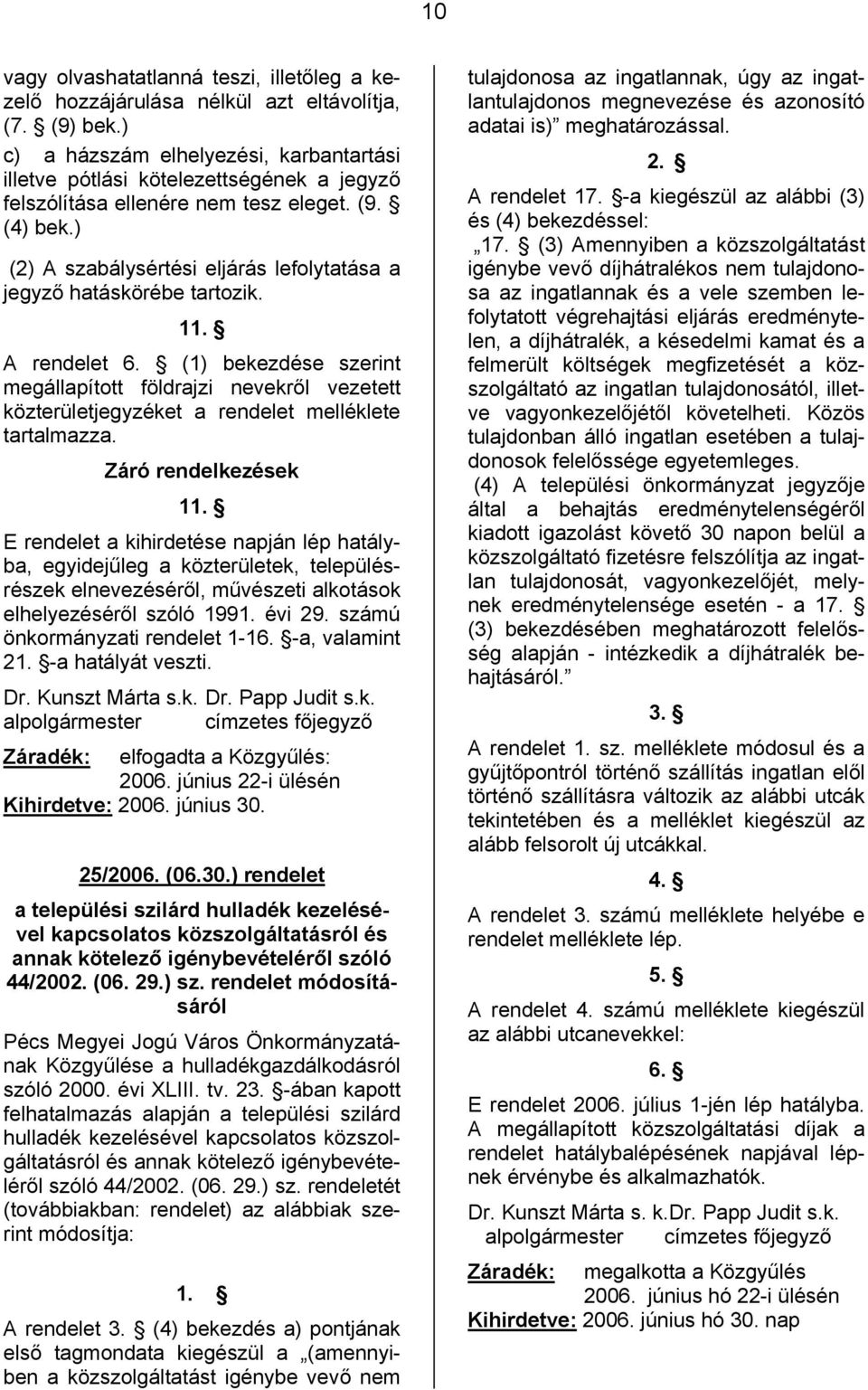 ) (2) A szabálysértési eljárás lefolytatása a jegyző hatáskörébe tartozik. 11. A rendelet 6.