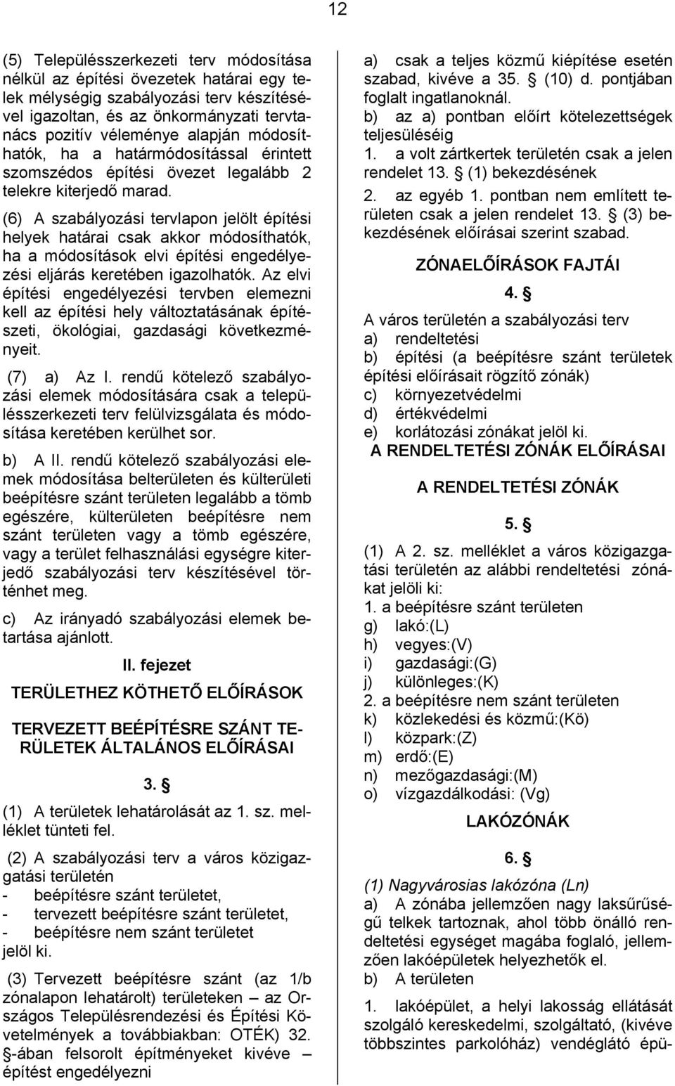 (6) A szabályozási tervlapon jelölt építési helyek határai csak akkor módosíthatók, ha a módosítások elvi építési engedélyezési eljárás keretében igazolhatók.