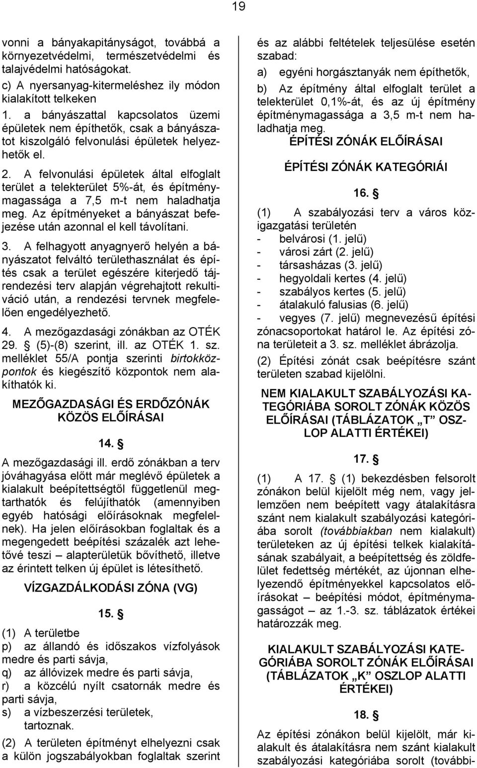 A felvonulási épületek által elfoglalt terület a telekterület 5%-át, és építménymagassága a 7,5 m-t nem haladhatja meg. Az építményeket a bányászat befejezése után azonnal el kell távolítani. 3.