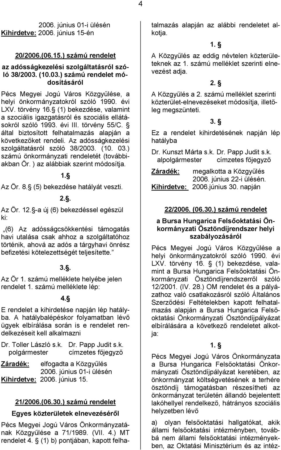 (1) bekezdése, valamint a szociális igazgatásról és szociális ellátásokról szóló 1993. évi III. törvény 55/C. által biztosított felhatalmazás alapján a következőket rendeli.