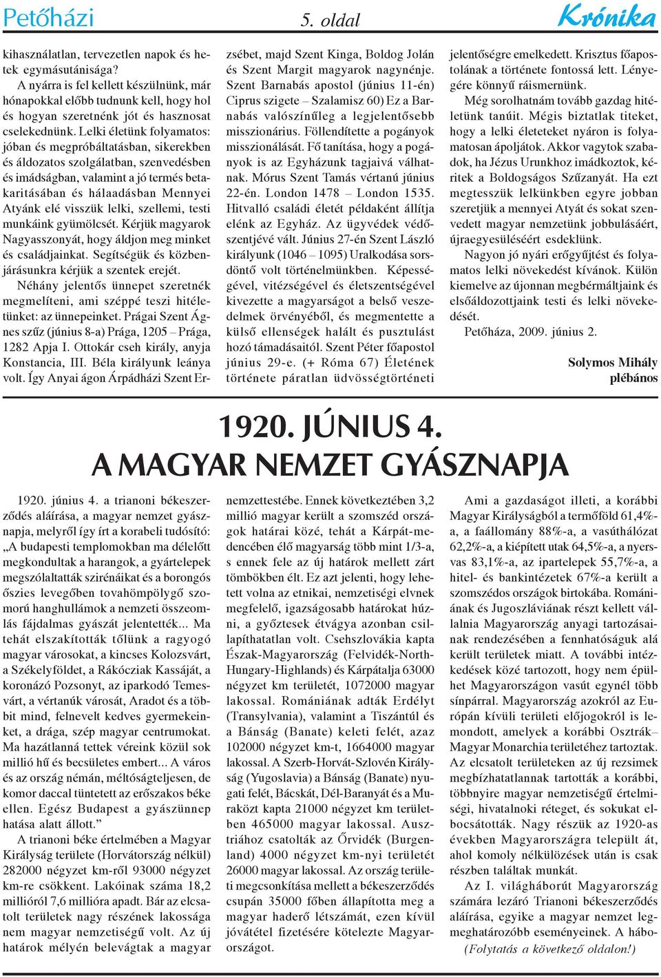 lelki, szellemi, testi munkáink gyümölcsét. Kérjük magyarok Nagyasszonyát, hogy áldjon meg minket és családjainkat. Segítségük és közbenjárásunkra kérjük a szentek erejét.