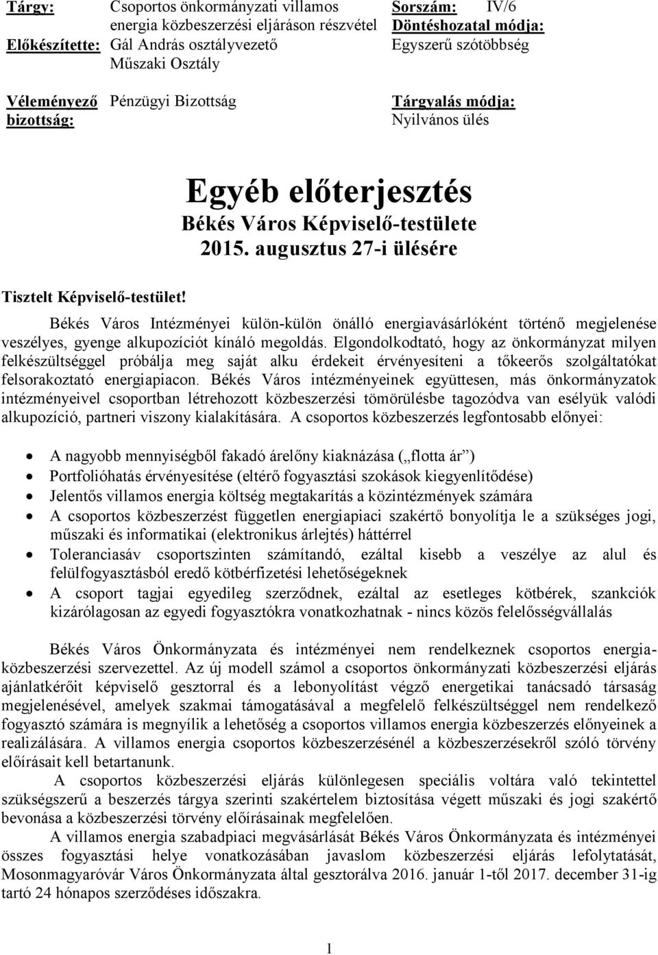 augusztus 27-i ülésére Békés Város Intézményei külön-külön önálló energiavásárlóként történő megjelenése veszélyes, gyenge alkupozíciót kínáló megoldás.