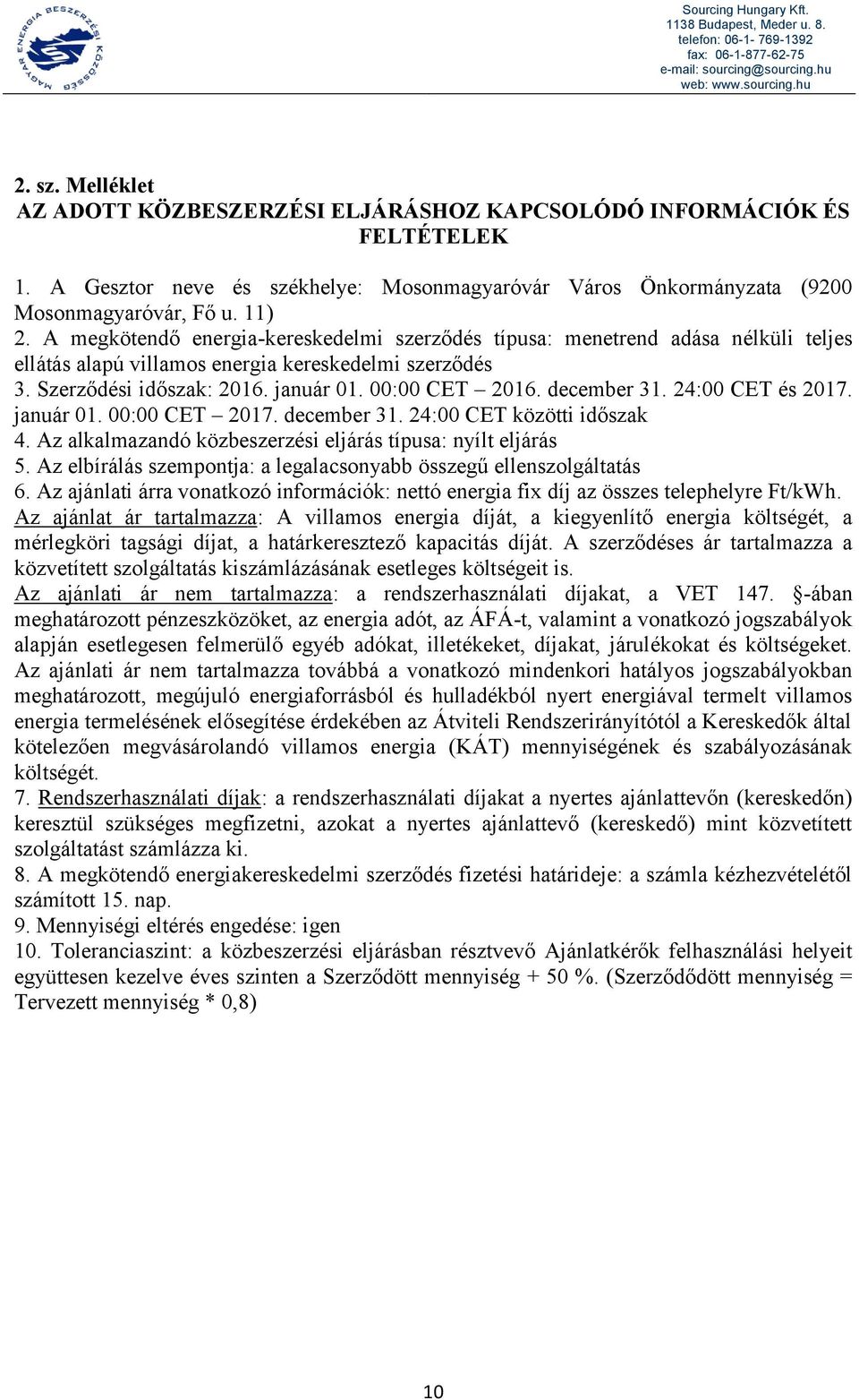 december 31. 24:00 CET és 2017. január 01. 00:00 CET 2017. december 31. 24:00 CET közötti időszak 4. Az alkalmazandó közbeszerzési eljárás típusa: nyílt eljárás 5.