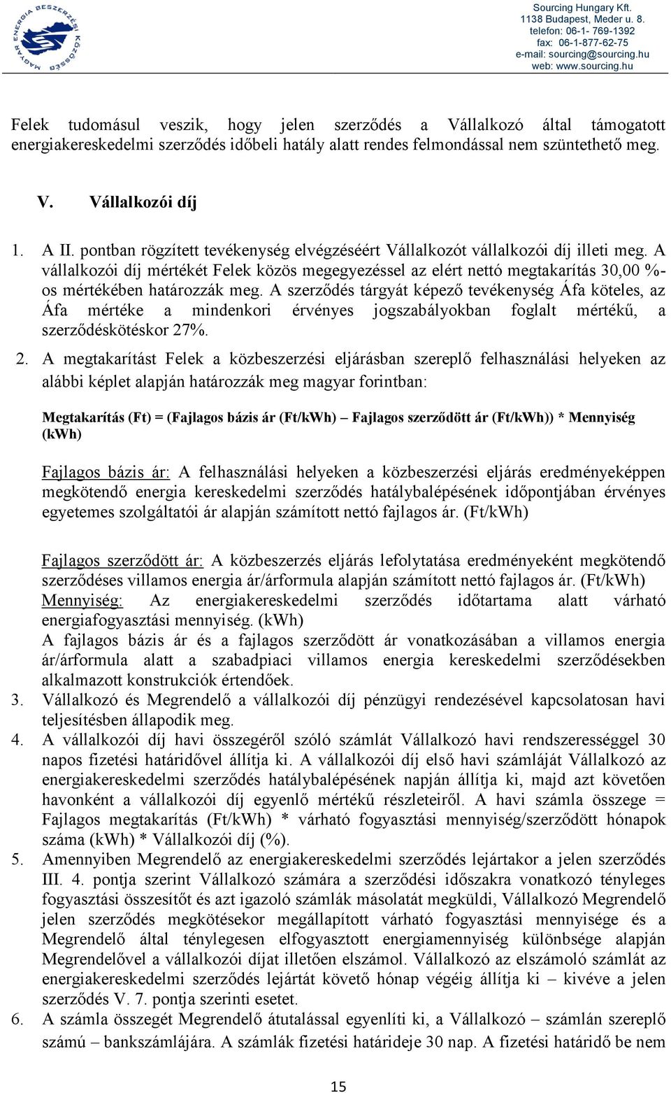 A vállalkozói díj mértékét Felek közös megegyezéssel az elért nettó megtakarítás 30,00 %- os mértékében határozzák meg.