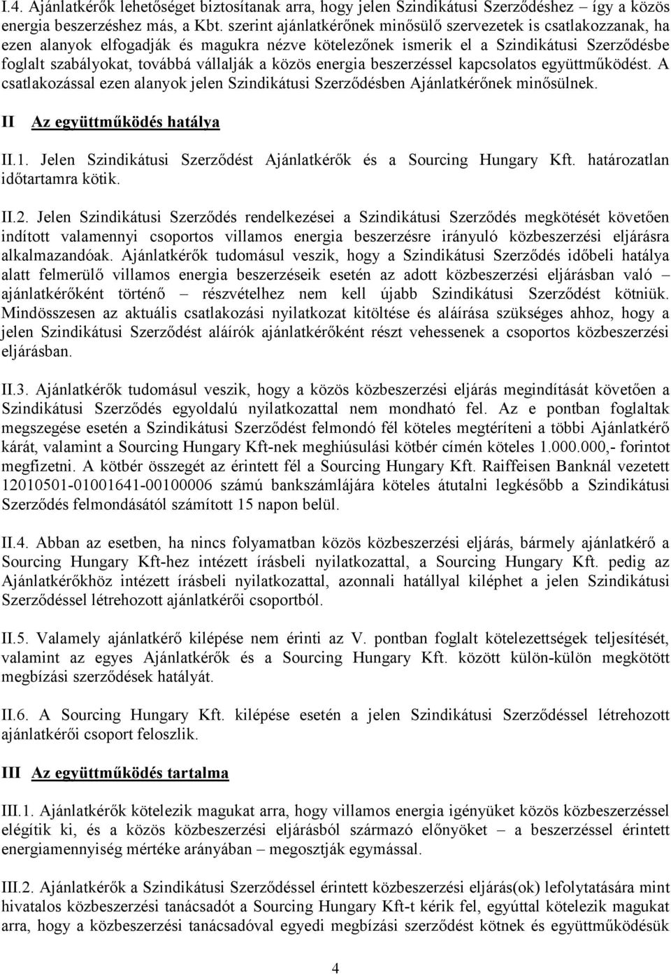 közös energia beszerzéssel kapcsolatos együttműködést. A csatlakozással ezen alanyok jelen Szindikátusi Szerződésben Ajánlatkérőnek minősülnek. II Az együttműködés hatálya II.1.