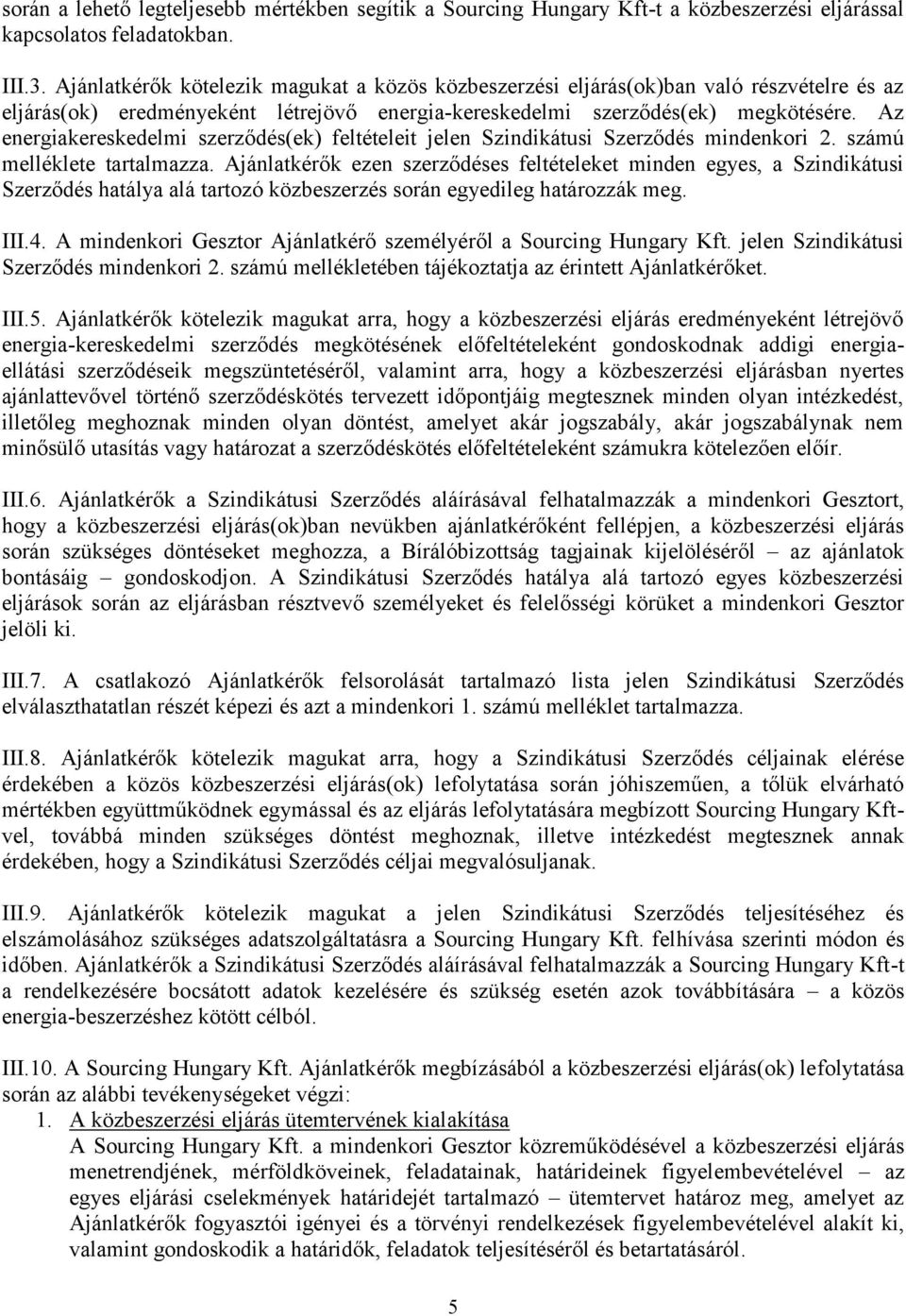 Az energiakereskedelmi szerződés(ek) feltételeit jelen Szindikátusi Szerződés mindenkori 2. számú melléklete tartalmazza.