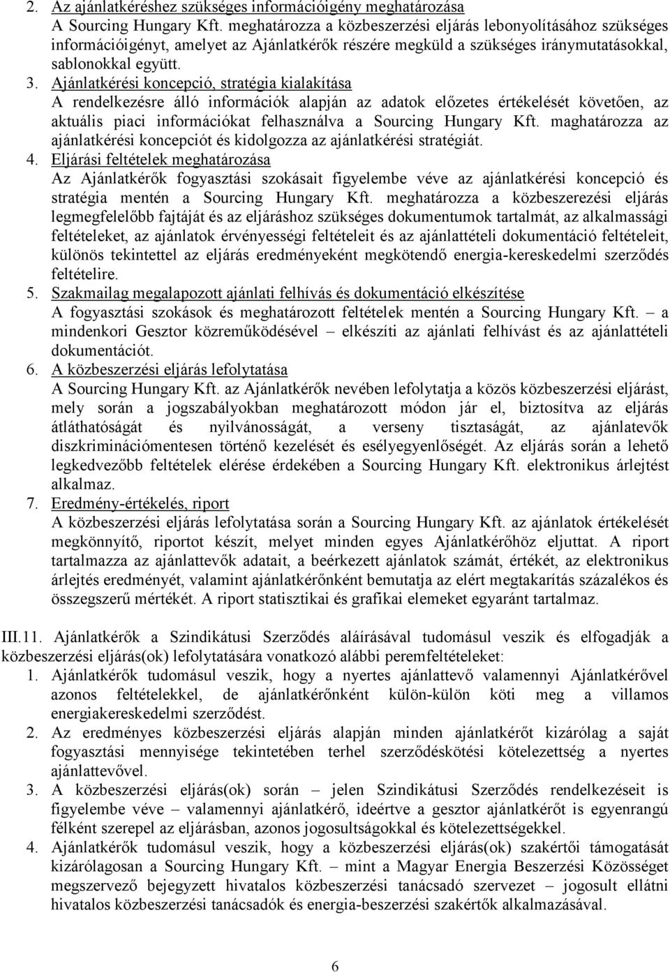 Ajánlatkérési koncepció, stratégia kialakítása A rendelkezésre álló információk alapján az adatok előzetes értékelését követően, az aktuális piaci információkat felhasználva a Sourcing Hungary Kft.