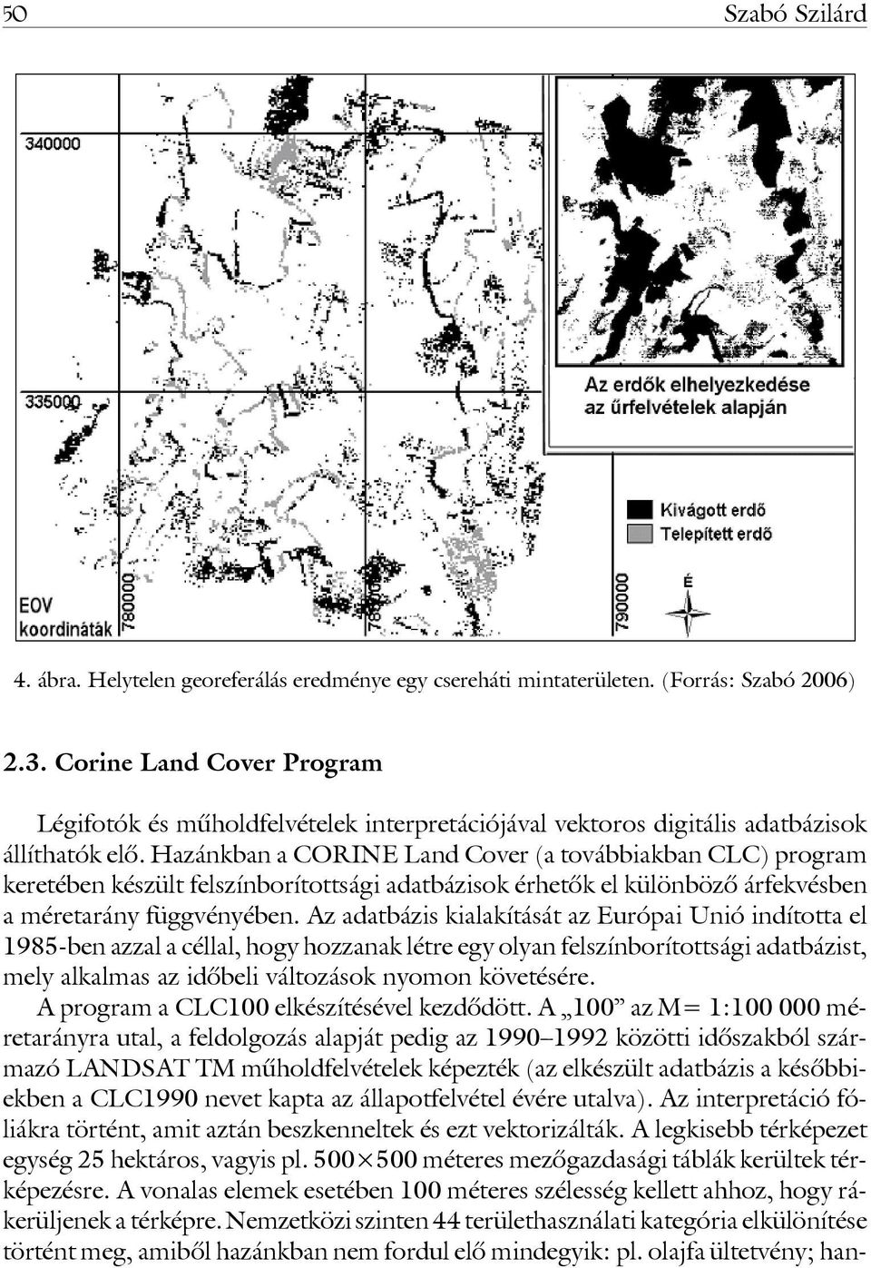 Hazánkban a CORINE Land Cover (a továbbiakban CLC) program keretében készült felszínborítottsági adatbázisok érhetôk el különbözô árfekvésben a méretarány függvényében.