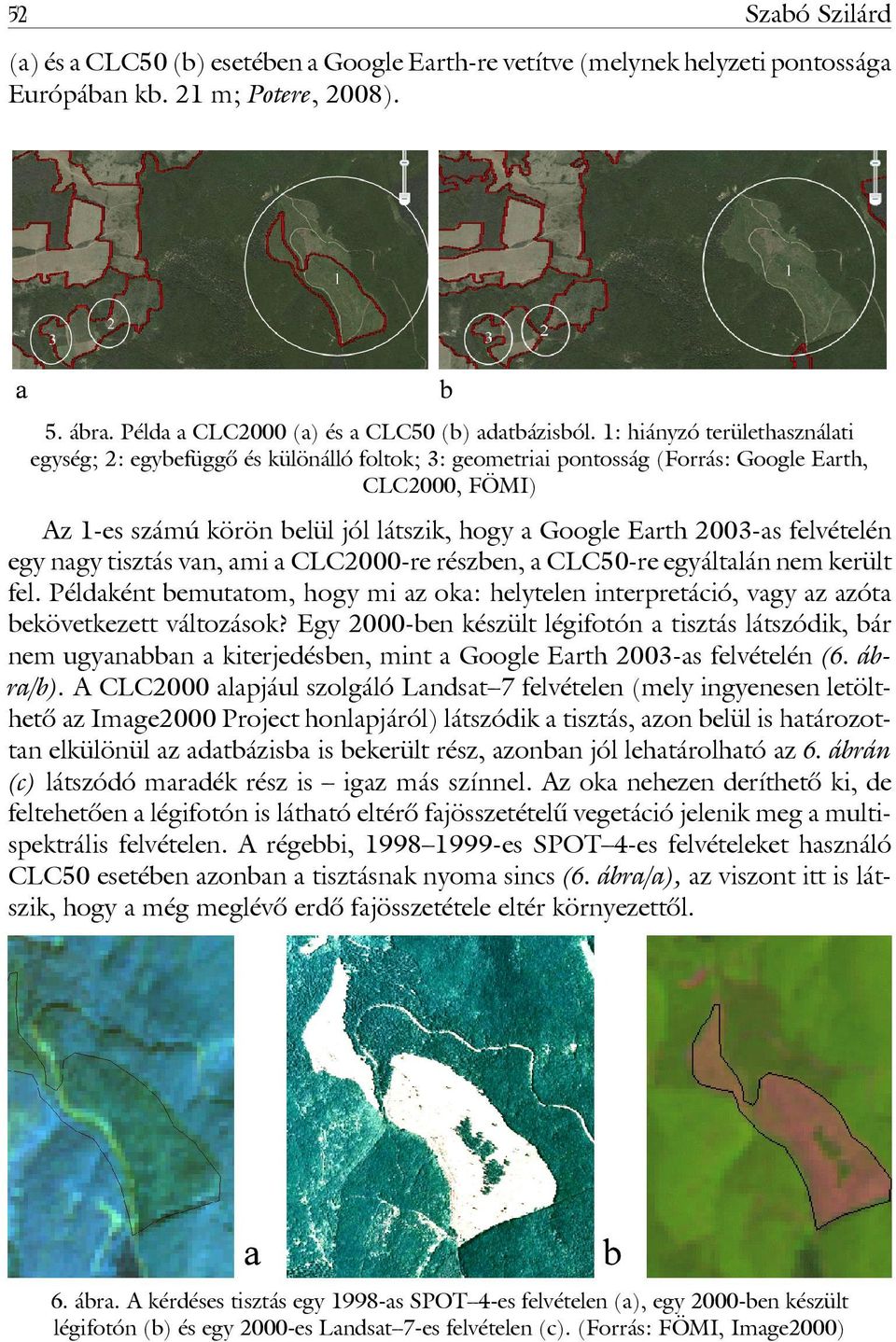 2003-as felvételén egy nagy tisztás van, ami a CLC2000-re részben, a CLC50-re egyáltalán nem került fel.