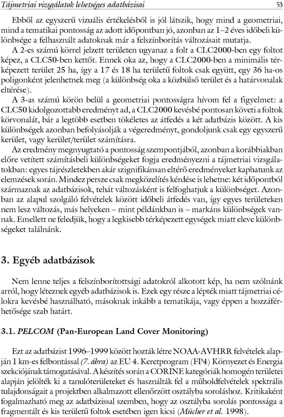 Ennek oka az, hogy a CLC2000-ben a minimális térképezett terület 25 ha, így a 17 és 18 ha területû foltok csak együtt, egy 36 ha-os poligonként jelenhetnek meg (a különbség oka a közbülsô terület és