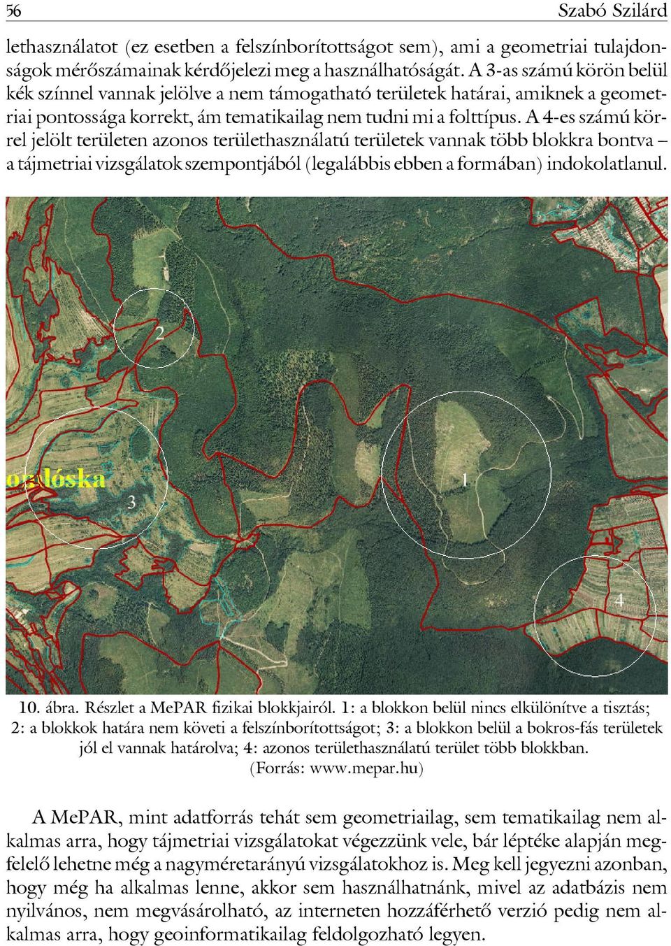 A 4-es számú körrel jelölt területen azonos területhasználatú területek vannak több blokkra bontva a tájmetriai vizsgálatok szempontjából (legalábbis ebben a formában) indokolatlanul. 10. ábra.