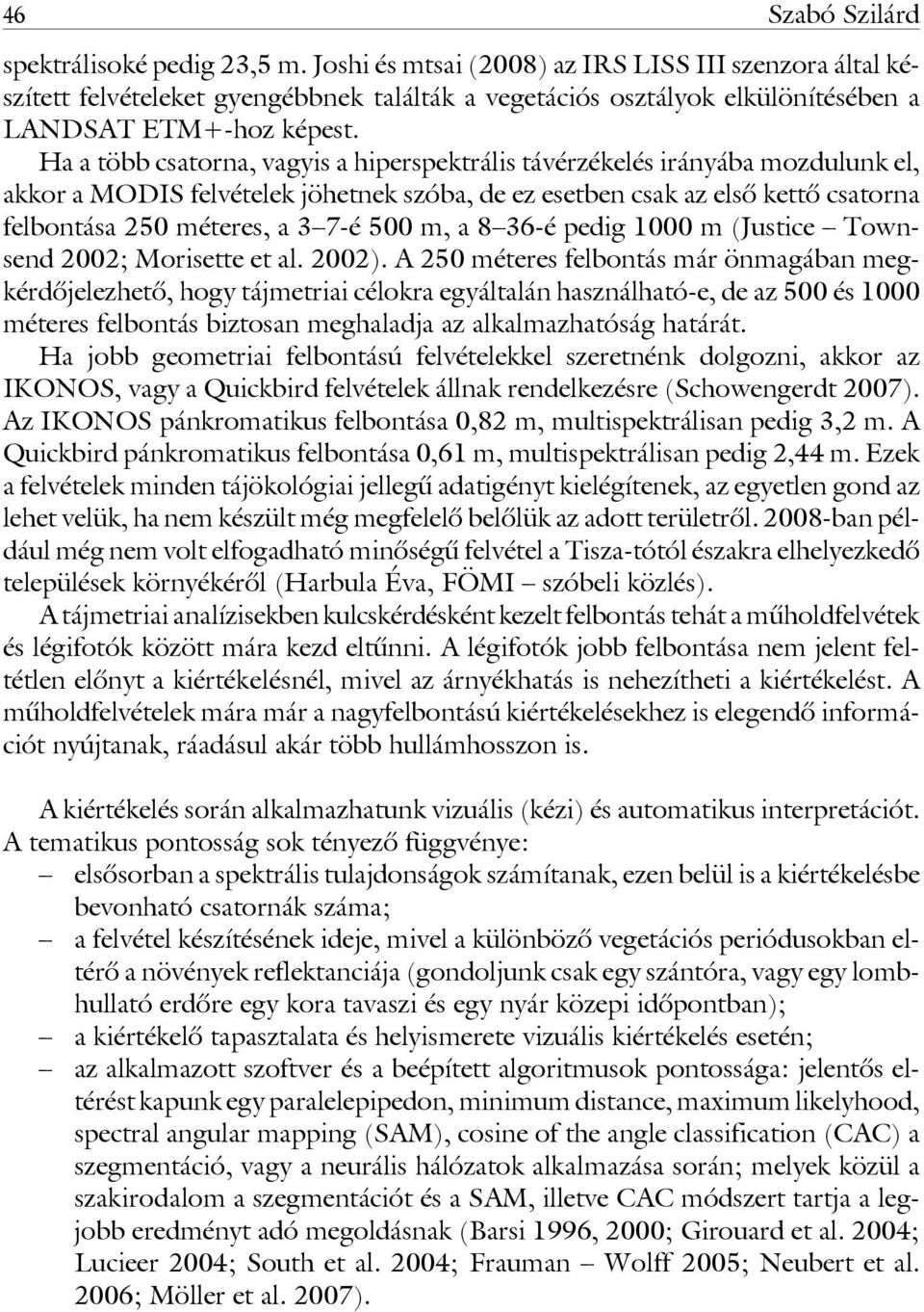 Ha a több csatorna, vagyis a hiperspektrális távérzékelés irányába mozdulunk el, akkor a MODIS felvételek jöhetnek szóba, de ez esetben csak az elsô kettô csatorna felbontása 250 méteres, a 3 7-é 500